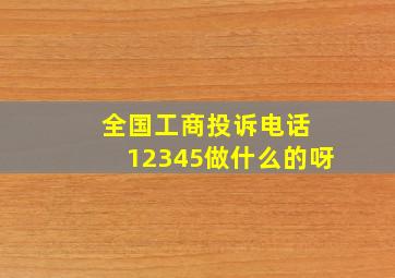 全国工商投诉电话 12345做什么的呀